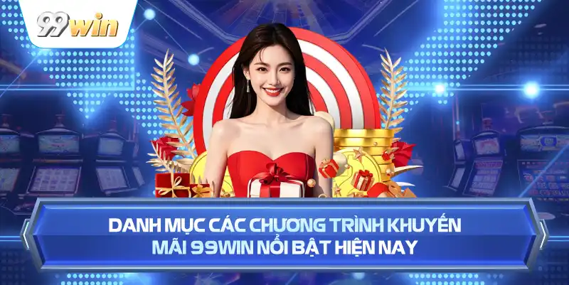 Danh Mục Các Chương Trình Khuyến Mãi 99WIN Nổi Bật Hiện Nay